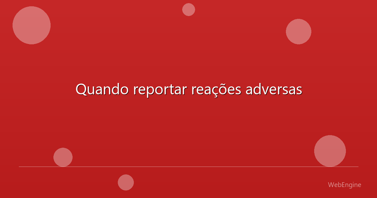 Quando reportar reações adversas