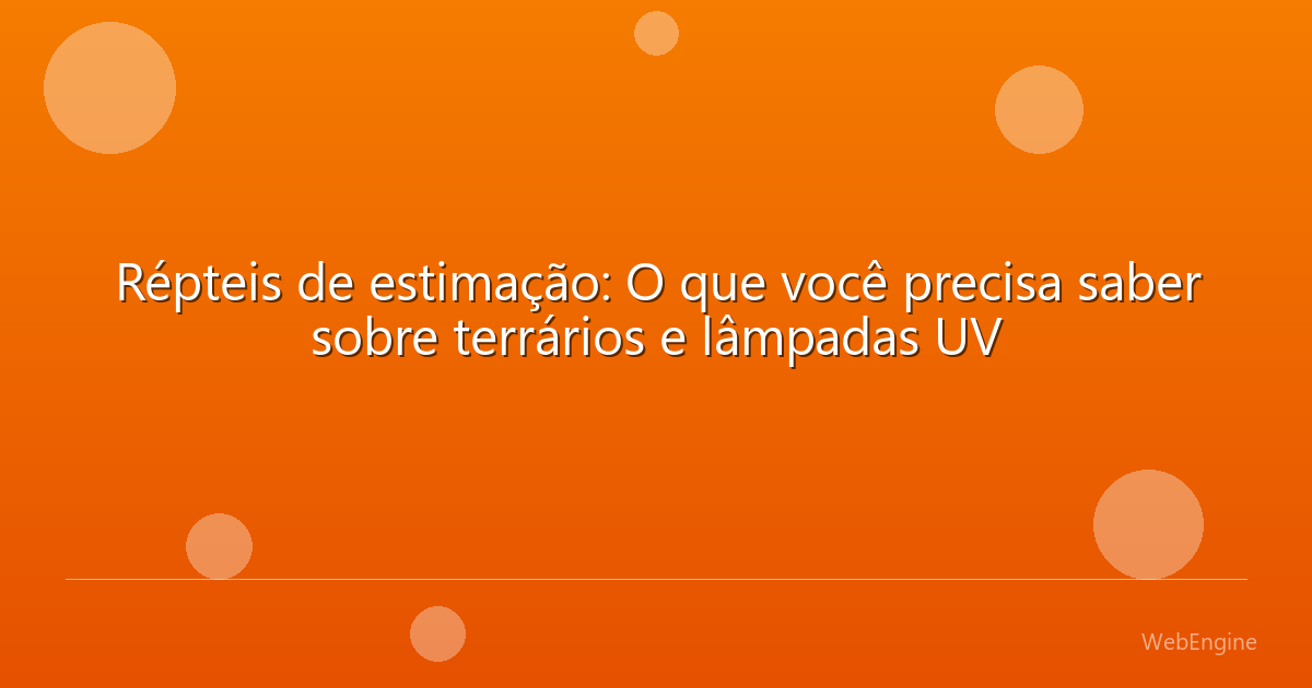 Répteis de estimação: O que você precisa saber sobre terrários e lâmpadas UV
