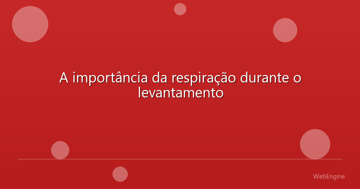 A importância da respiração durante o levantamento
