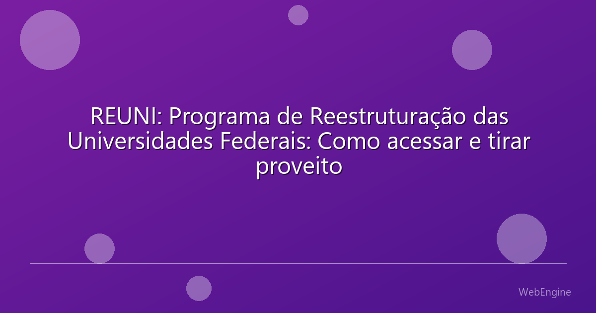 REUNI: Programa de Reestruturação das Universidades Federais: Como acessar e tirar proveito