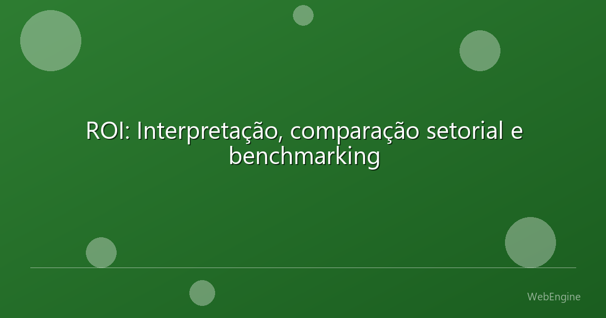 ROI: Interpretação, comparação setorial e benchmarking