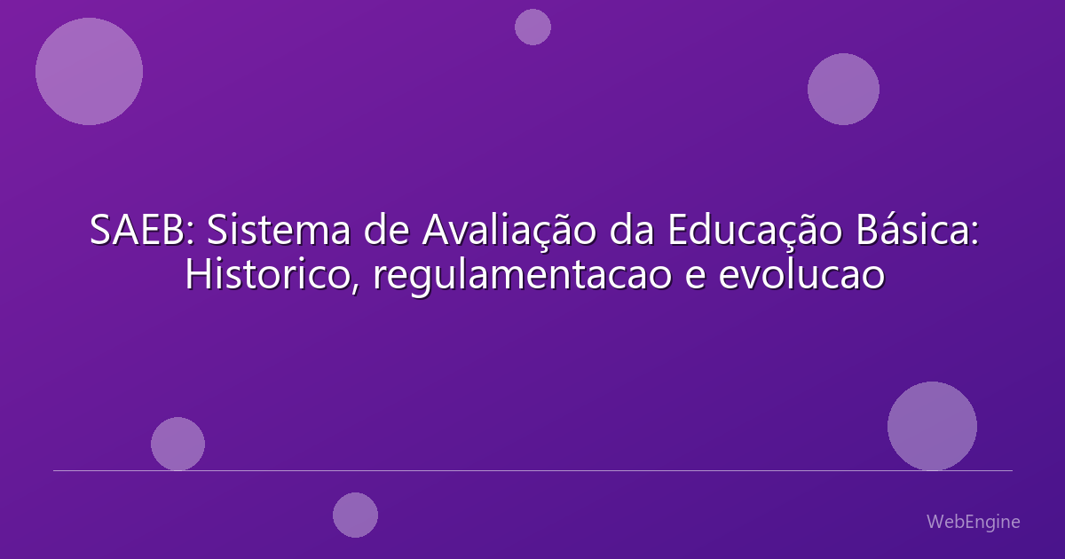 SAEB: Sistema de Avaliação da Educação Básica: Historico, regulamentacao e evolucao