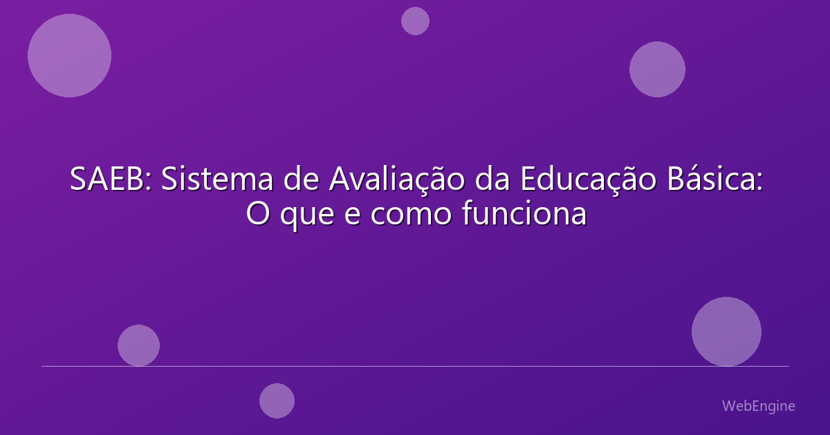 SAEB: Sistema de Avaliação da Educação Básica: O que e como funciona