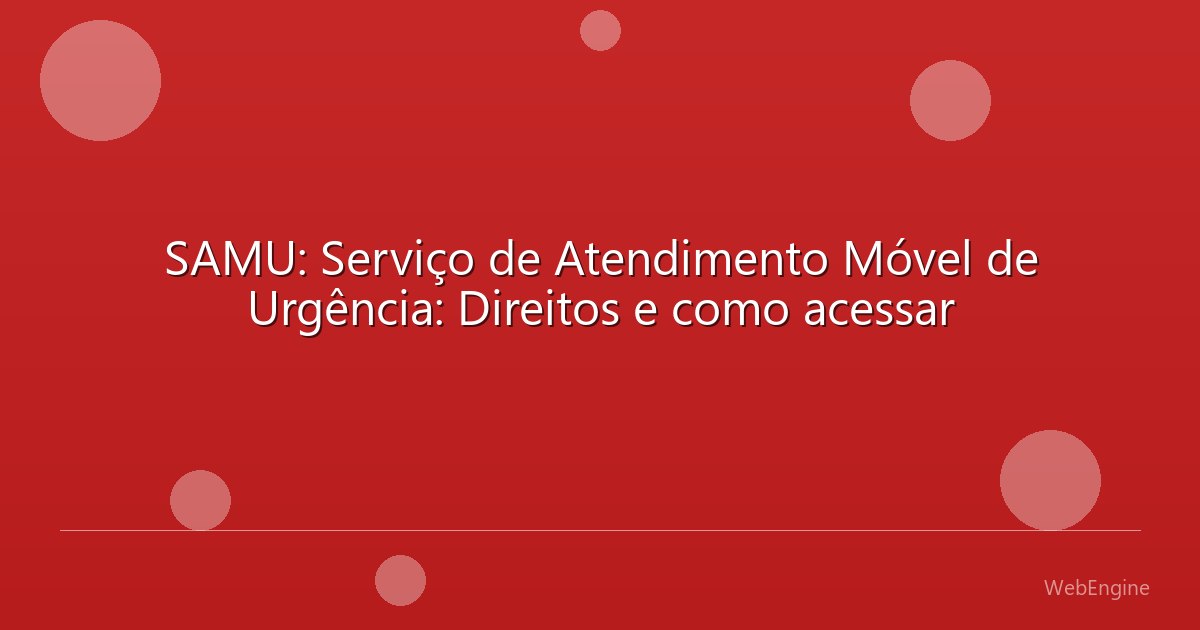 SAMU: Serviço de Atendimento Móvel de Urgência: Direitos e como acessar