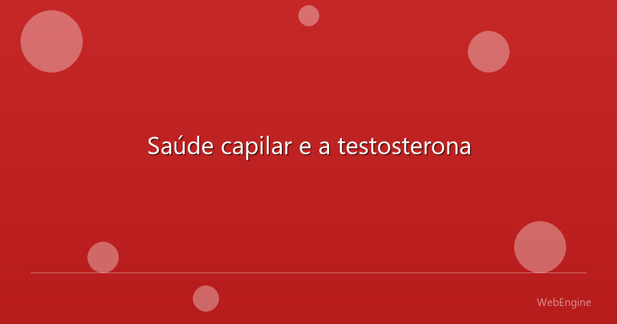 Saúde capilar e a testosterona