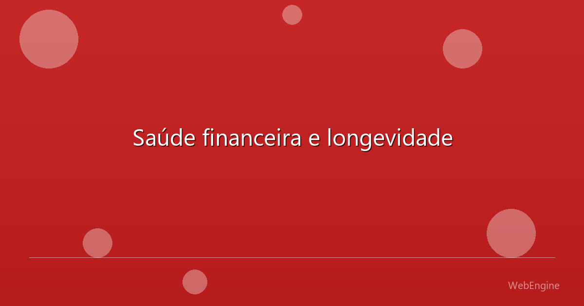 Saúde financeira e longevidade