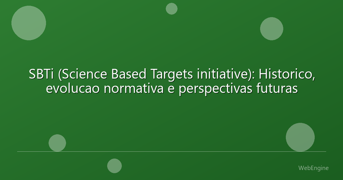 SBTi (Science Based Targets initiative): Historico, evolucao normativa e perspectivas futuras