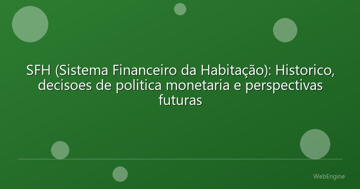 SFH (Sistema Financeiro da Habitação): Historico, decisoes de politica monetaria e perspectivas futuras