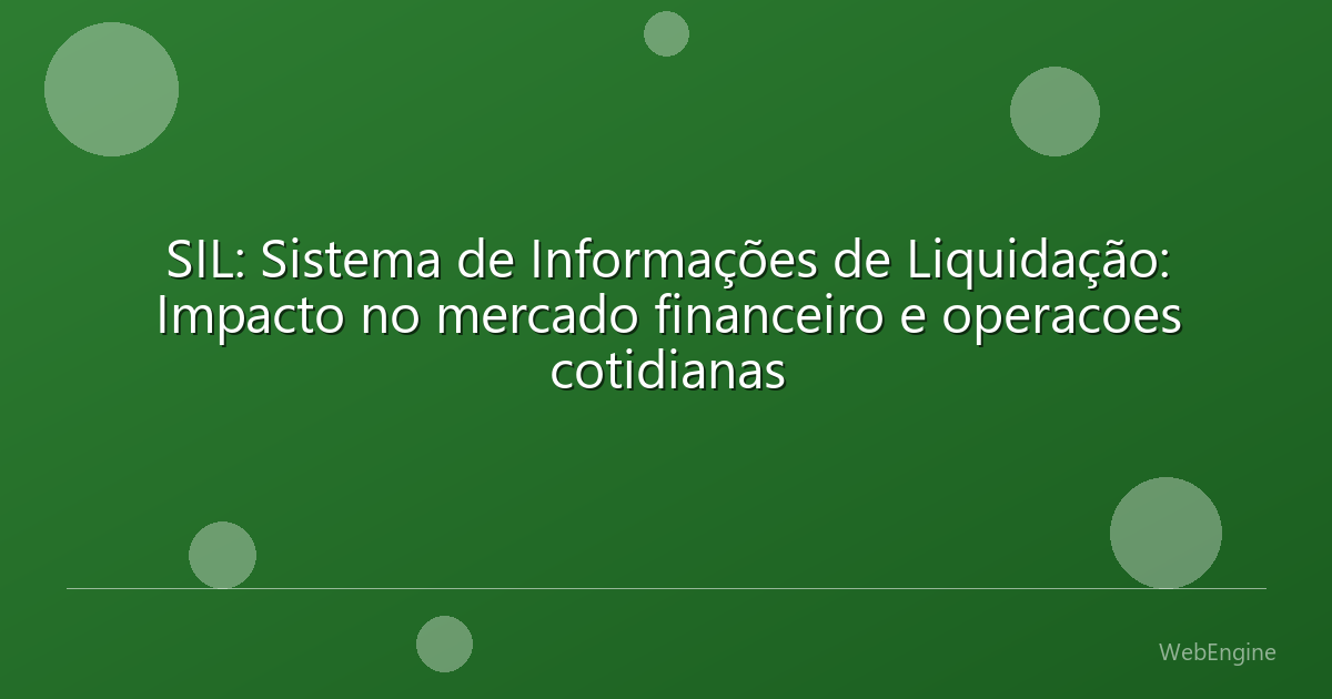 SIL: Sistema de Informações de Liquidação: Impacto no mercado financeiro e operacoes cotidianas