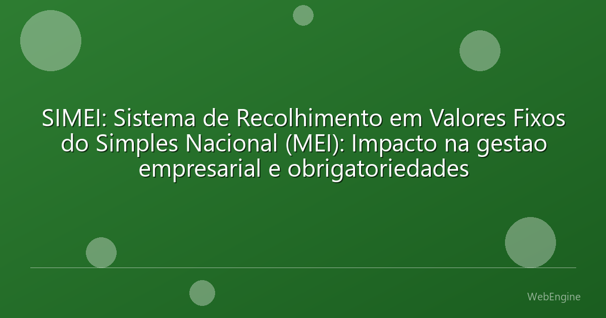 SIMEI: Sistema de Recolhimento em Valores Fixos do Simples Nacional (MEI): Impacto na gestao empresarial e obrigatoriedades