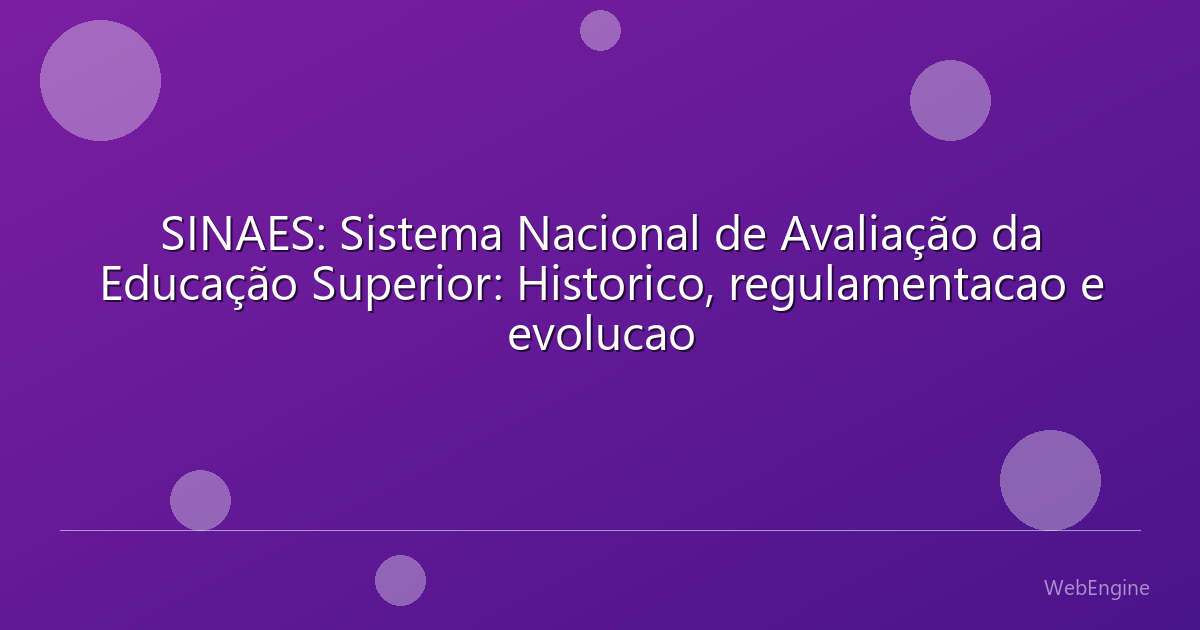 SINAES: Sistema Nacional de Avaliação da Educação Superior: Historico, regulamentacao e evolucao