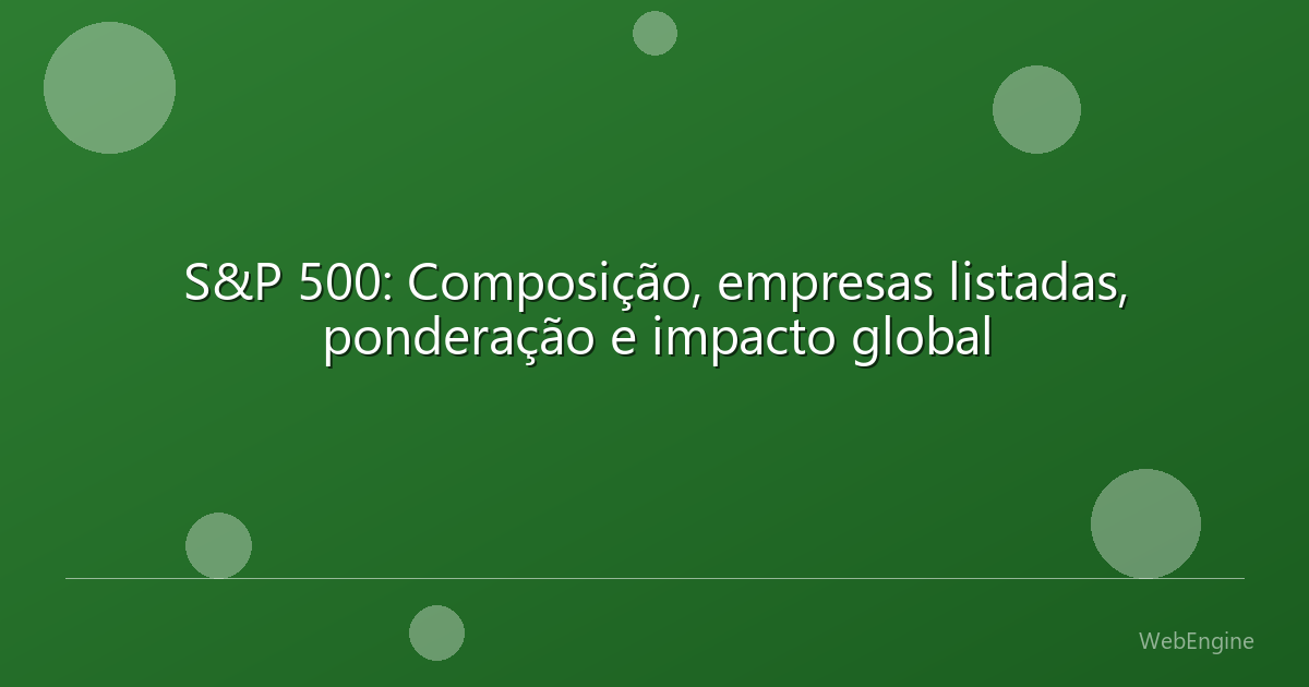 S&P 500: Composição, empresas listadas, ponderação e impacto global