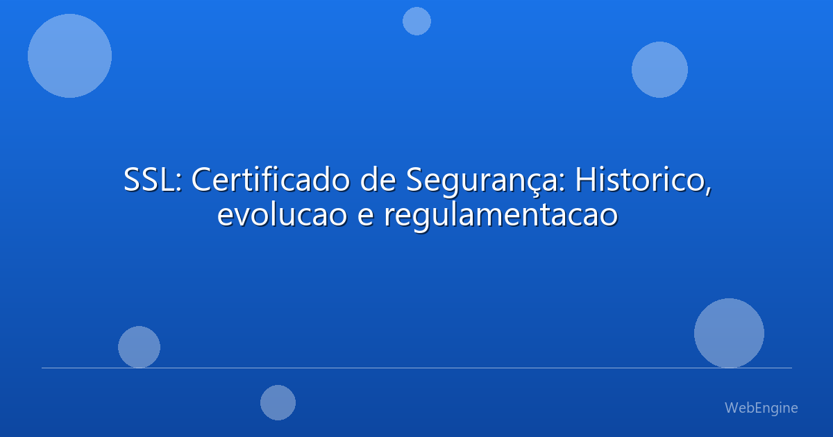 SSL: Certificado de Segurança: Historico, evolucao e regulamentacao
