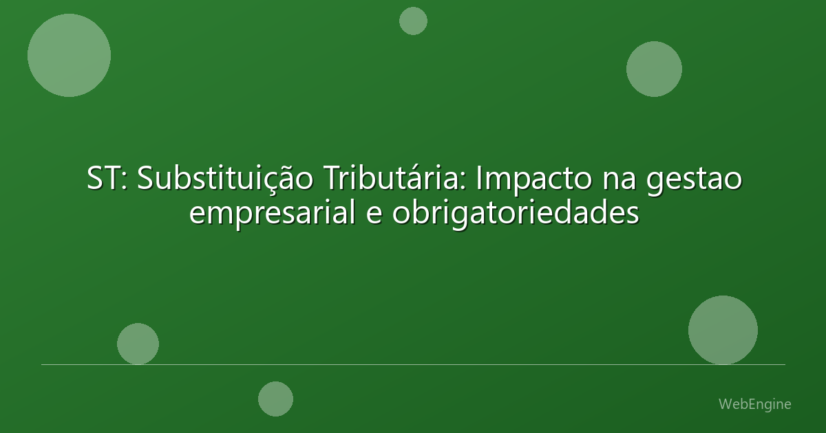 ST: Substituição Tributária: Impacto na gestao empresarial e obrigatoriedades