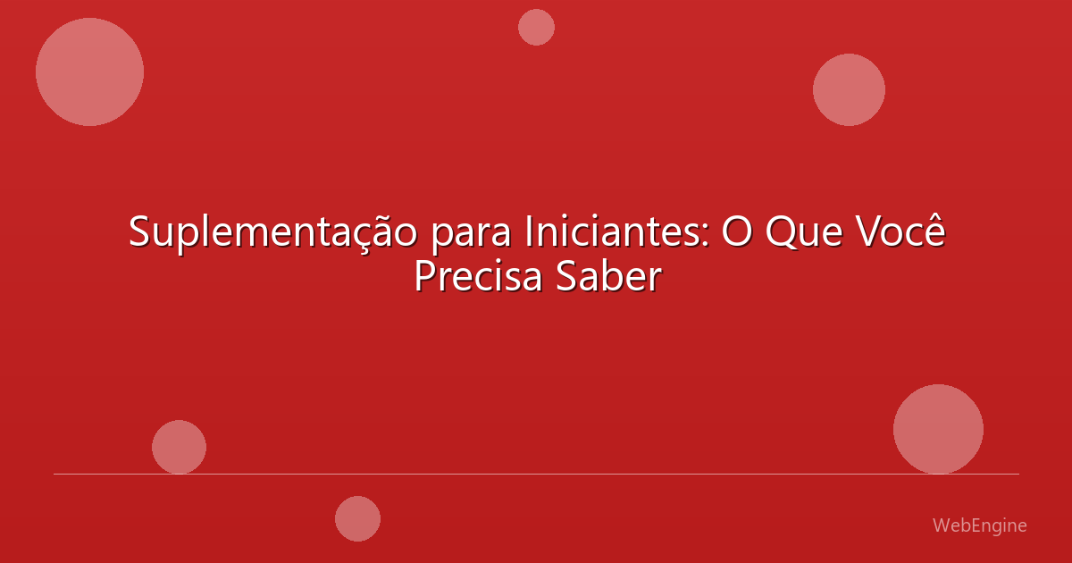 Suplementação para Iniciantes: O Que Você Precisa Saber