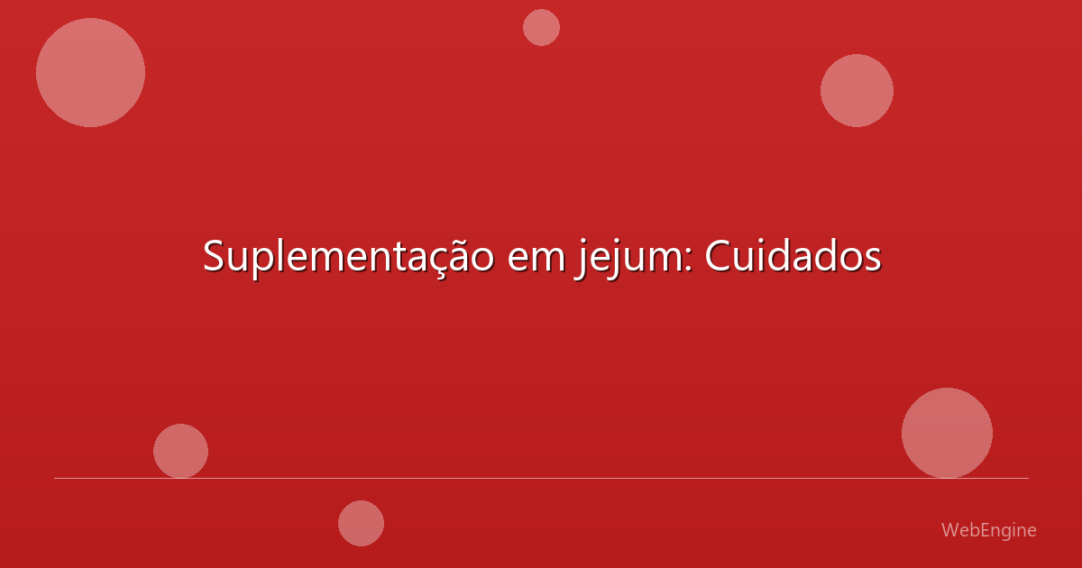 Suplementação em jejum: Cuidados