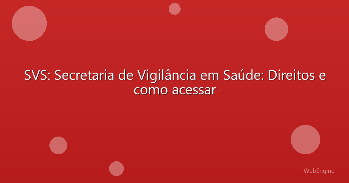 SVS: Secretaria de Vigilância em Saúde: Direitos e como acessar