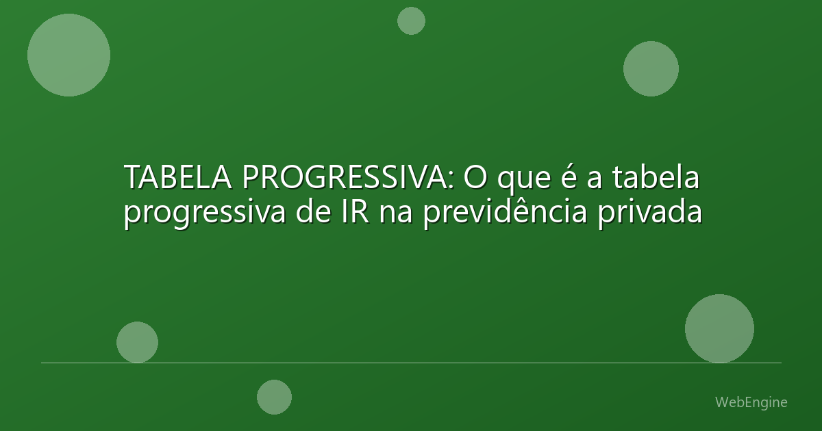 TABELA PROGRESSIVA: O que é a tabela progressiva de IR na previdência privada