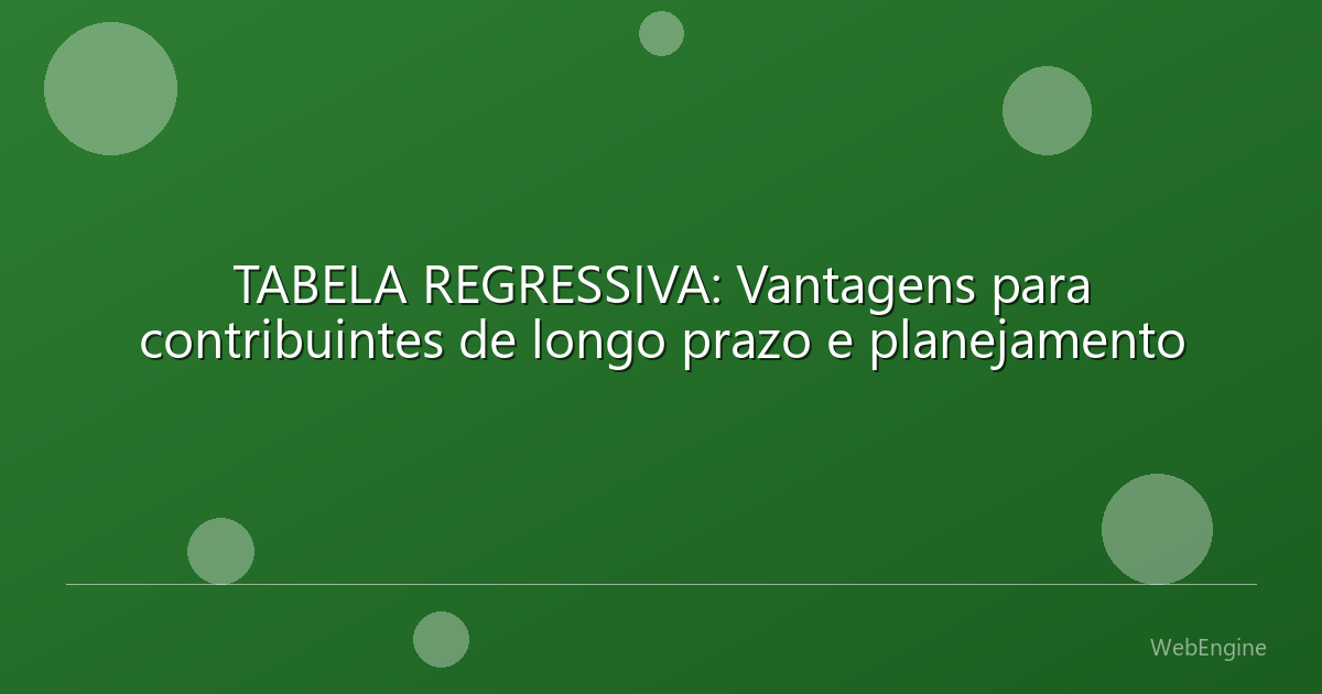 TABELA REGRESSIVA: Vantagens para contribuintes de longo prazo e planejamento