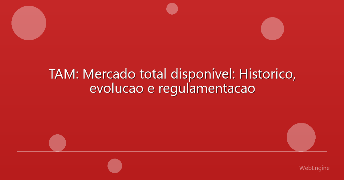 TAM: Mercado total disponível: Historico, evolucao e regulamentacao