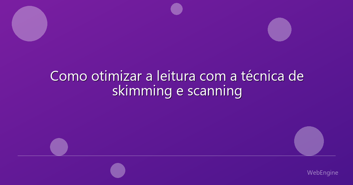 Como otimizar a leitura com a técnica de skimming e scanning