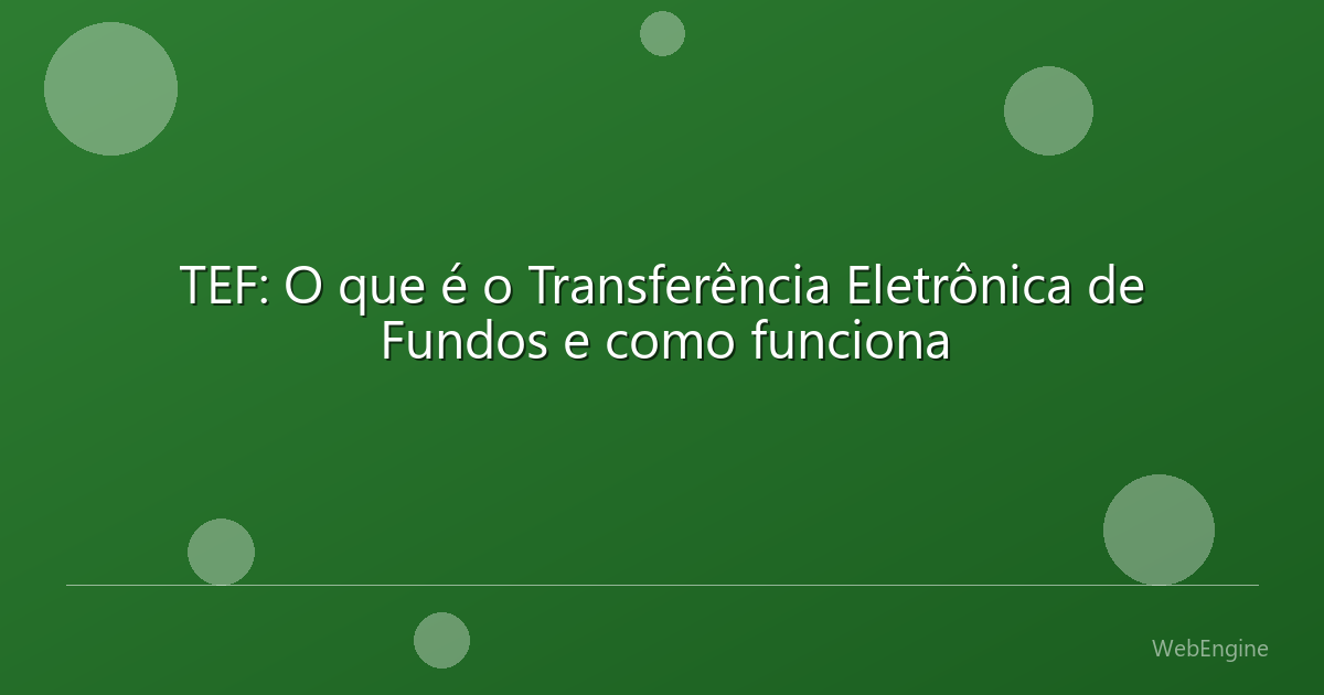TEF: O que é o Transferência Eletrônica de Fundos e como funciona