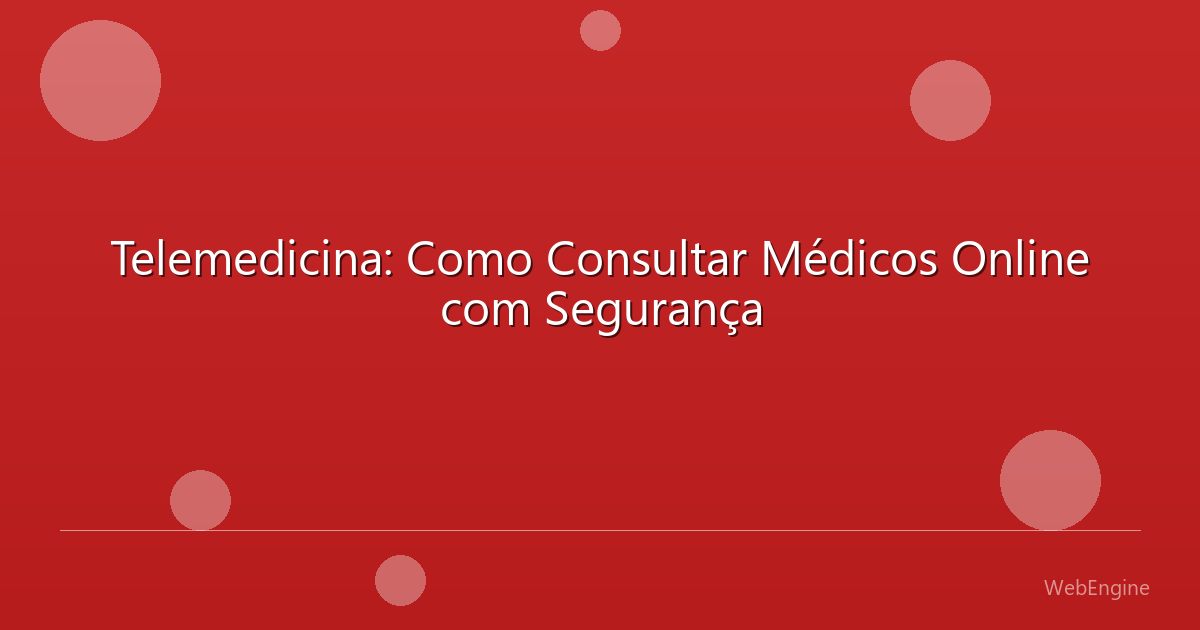 Telemedicina: Como Consultar Médicos Online com Segurança