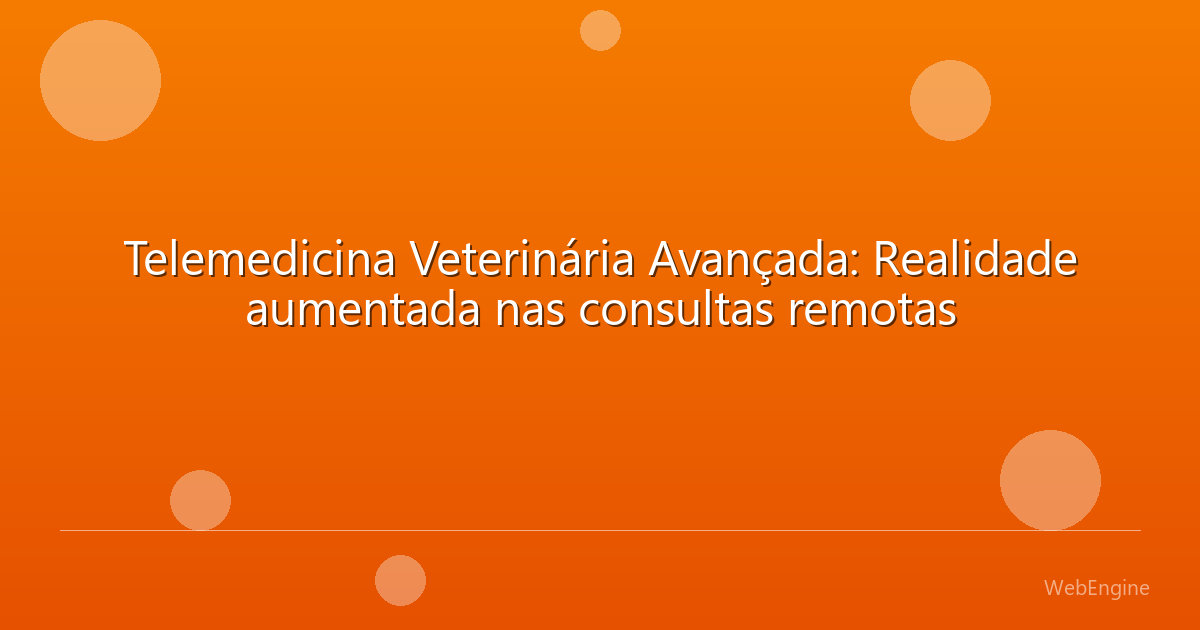 Telemedicina Veterinária Avançada: Realidade aumentada nas consultas remotas