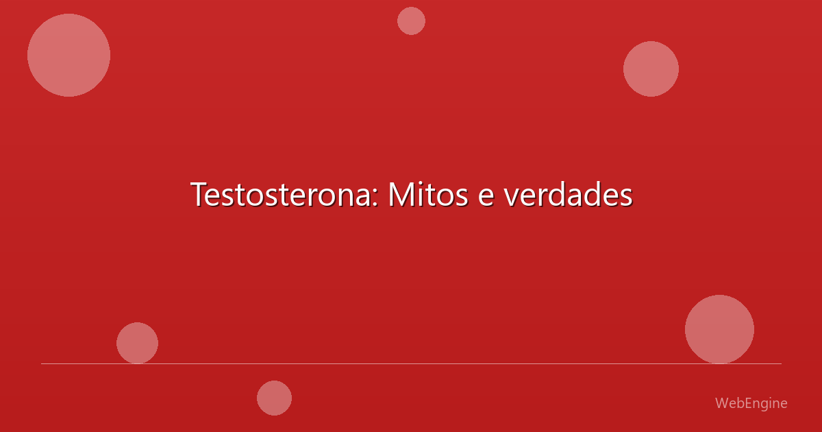 Testosterona: Mitos e verdades