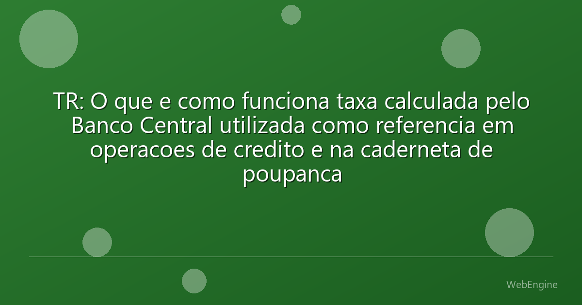 TR: O que e como funciona taxa calculada pelo Banco Central utilizada como referencia em operacoes de credito e na caderneta de poupanca