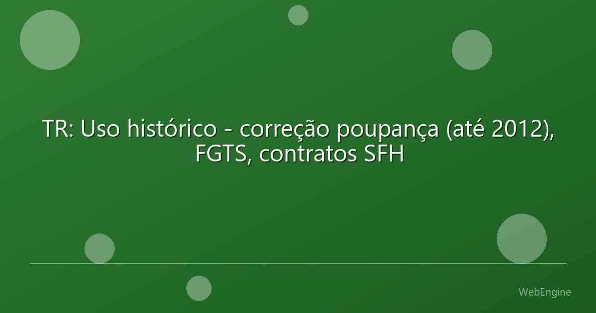 TR: Uso histórico - correção poupança (até 2012), FGTS, contratos SFH