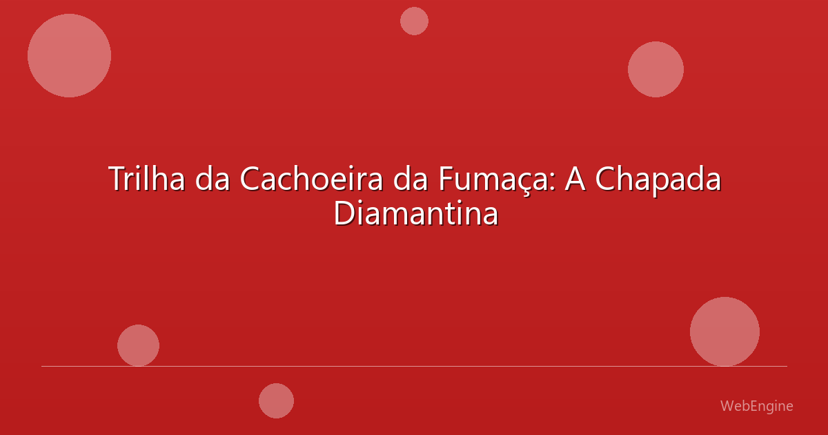 Trilha da Cachoeira da Fumaça: A Chapada Diamantina