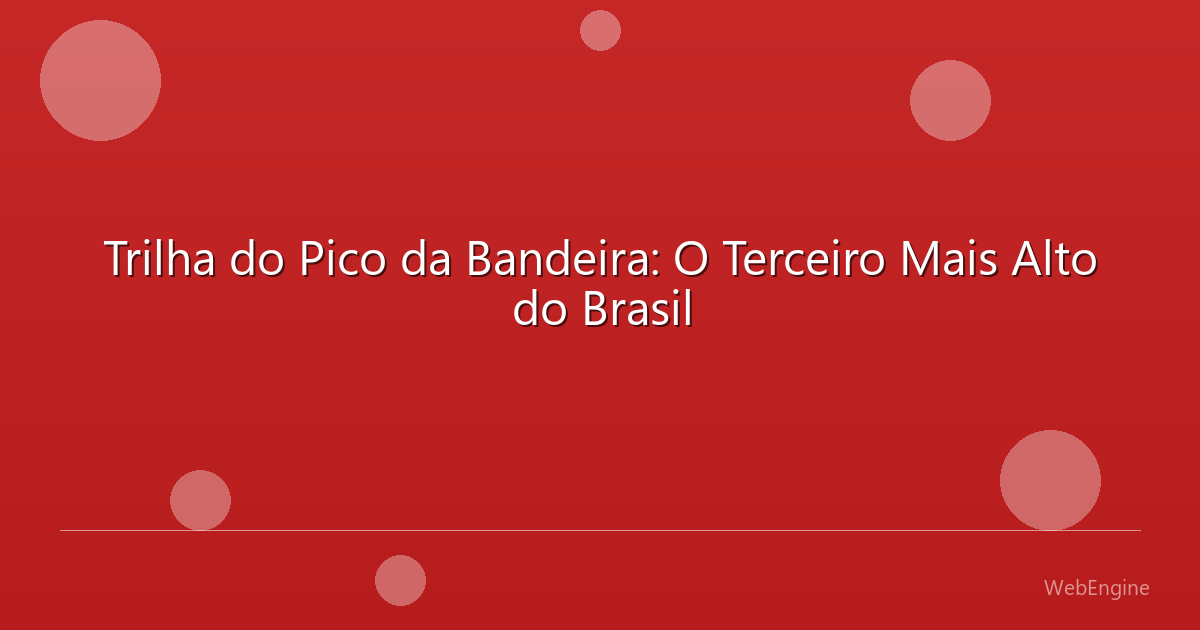 Trilha do Pico da Bandeira: O Terceiro Mais Alto do Brasil