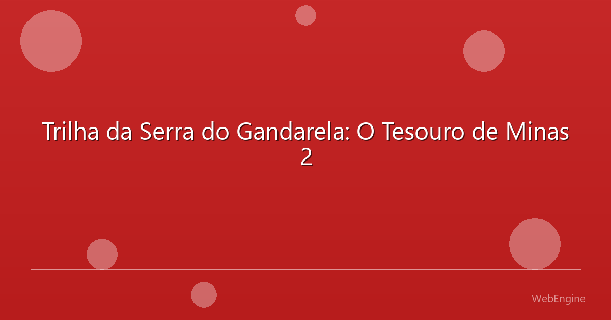 Trilha da Serra do Gandarela: O Tesouro de Minas 2