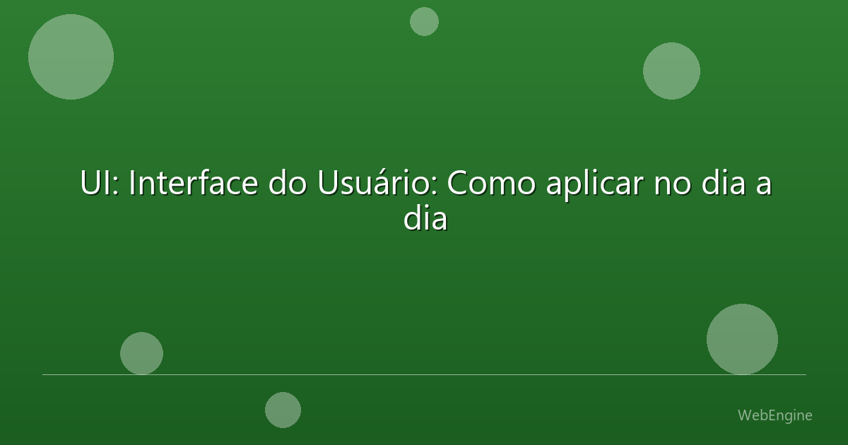 UI: Interface do Usuário: Como aplicar no dia a dia