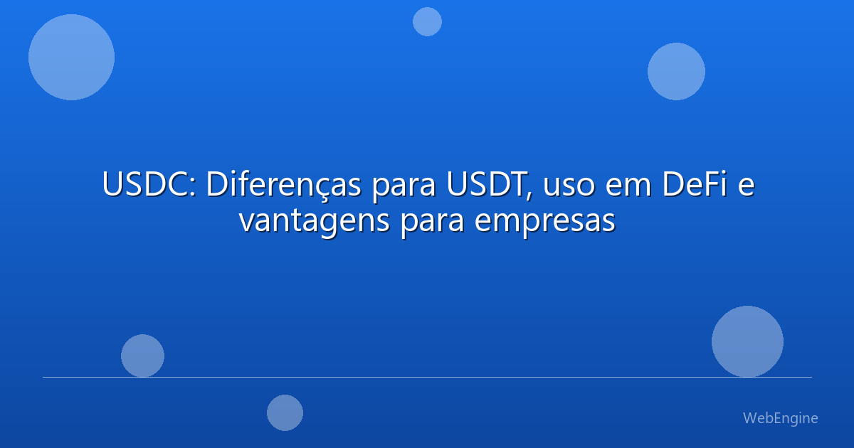 USDC: Diferenças para USDT, uso em DeFi e vantagens para empresas