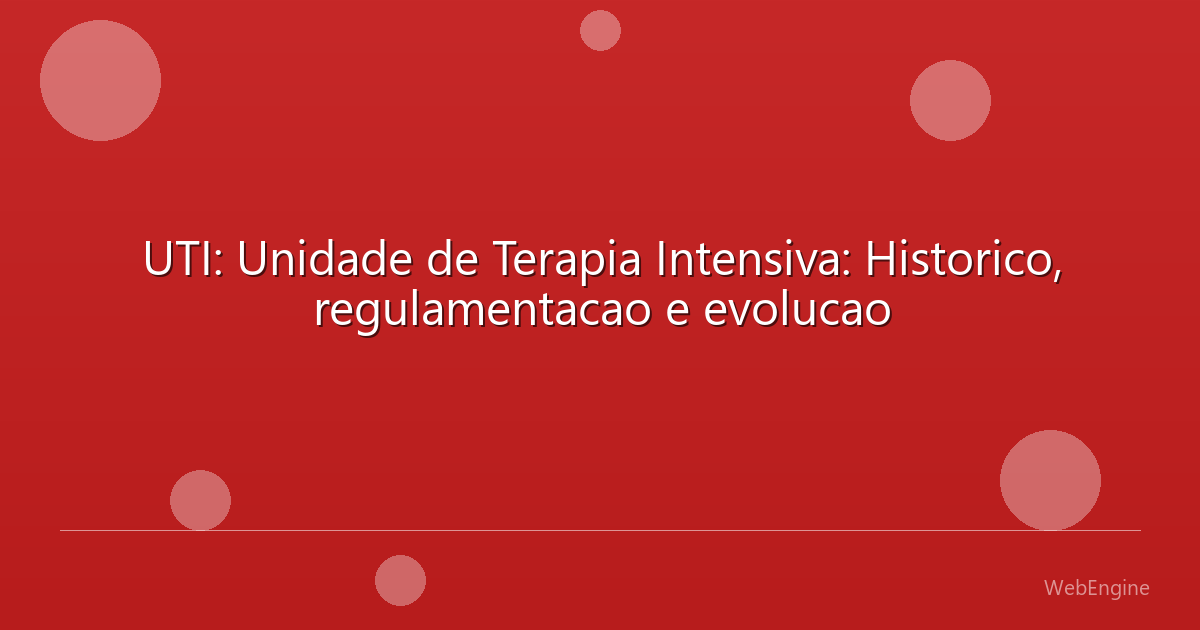 UTI: Unidade de Terapia Intensiva: Historico, regulamentacao e evolucao