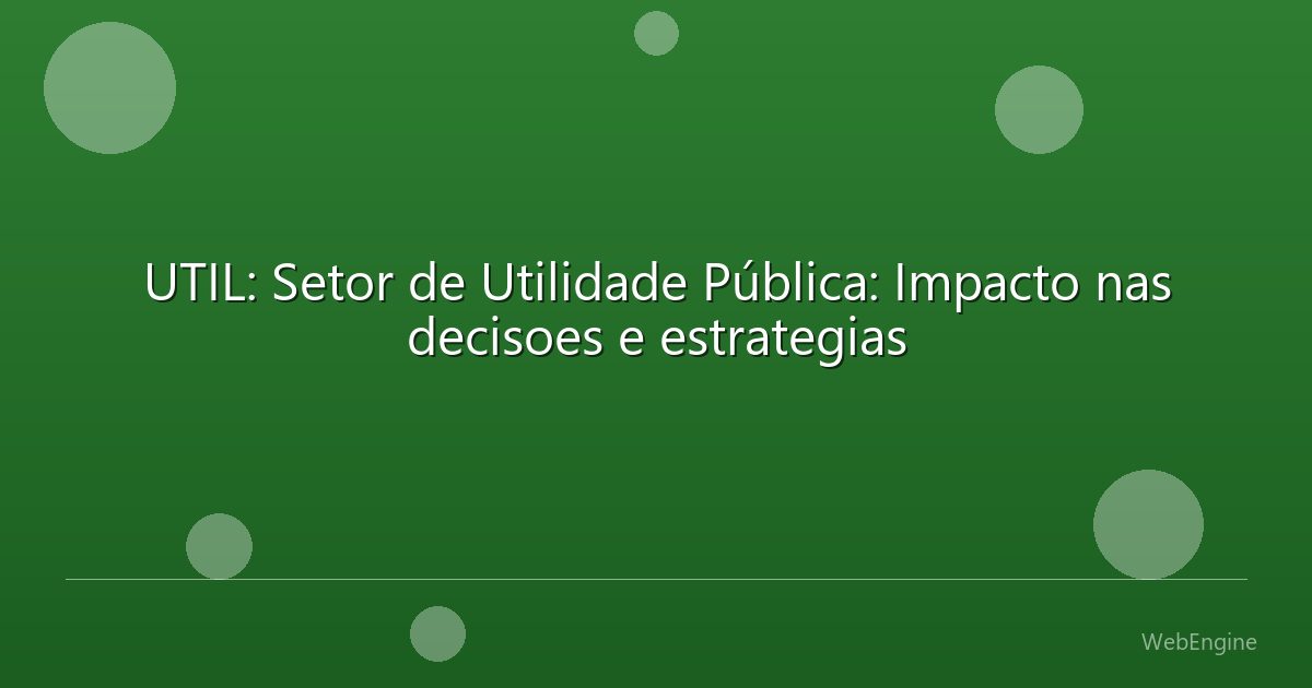UTIL: Setor de Utilidade Pública: Impacto nas decisoes e estrategias