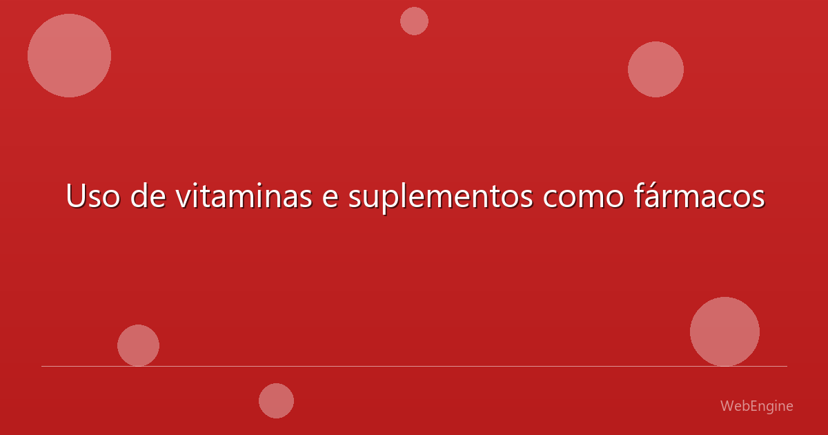 Uso de vitaminas e suplementos como fármacos