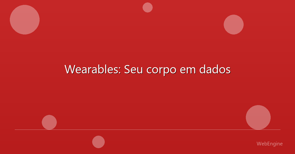 Wearables: Seu corpo em dados