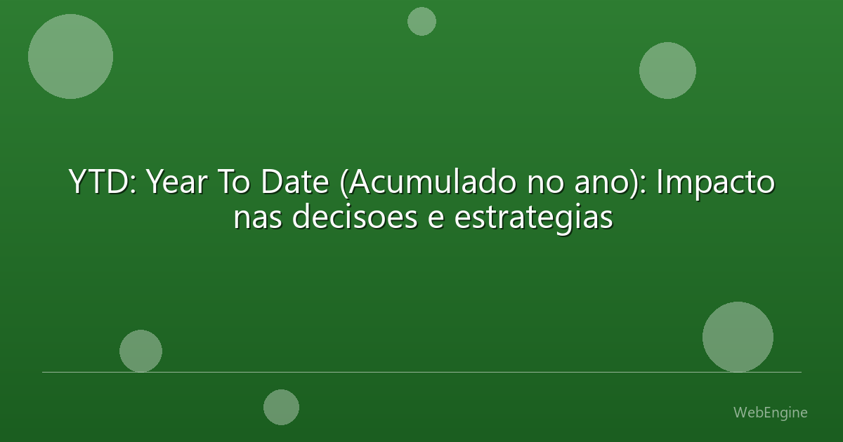 YTD: Year To Date (Acumulado no ano): Impacto nas decisoes e estrategias